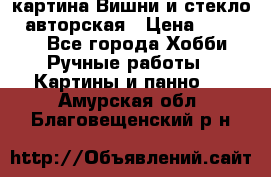 картина Вишни и стекло...авторская › Цена ­ 10 000 - Все города Хобби. Ручные работы » Картины и панно   . Амурская обл.,Благовещенский р-н